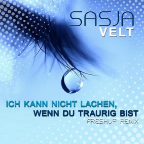 Download track Ich Kann Nicht Lachen, Wenn Du Traurig Bist (FreshUp-Remix) Sasja Velt