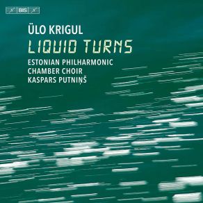 Download track Liquid Turns Estonian Philharmonic Chamber Choir, Tallinn Chamber Orchestra, Kaspars Putnins