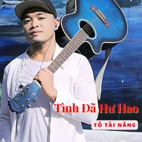 Download track Tình Đã Hư Hao Tô Tài Năng