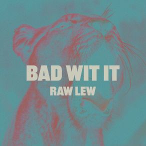 Download track Bad Wit It Raw Lew