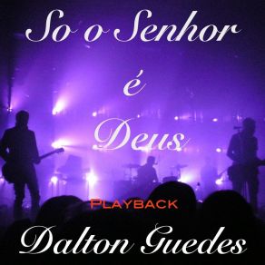 Download track So O Senhor É Deus (Playback) Dalton Guedes