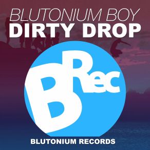 Download track Dirty Drop (Original Mix) Blutonium Boy