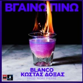 Download track ΒΓΑΙΝΩ ΠΙΝΩ ΔΟΞΑΣ ΚΩΣΤΑΣ, Blanco