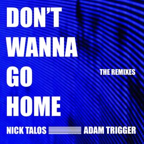 Download track Don't Wanna Go Home (Bobby Flava Remix) Adam TriggerBobby Flava