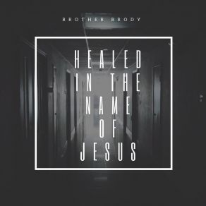 Download track Healed In The Name Of Jesus Brother Brody