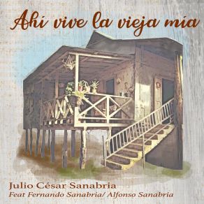 Download track Ahí Vive La Vieja Mí Julio Cesar SanabriaFernando Sanabria, Alfonso Sanabria