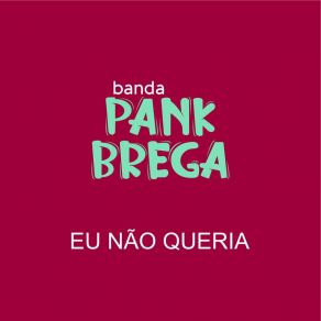 Download track Eu Não Queria BANDA PANK BREGA