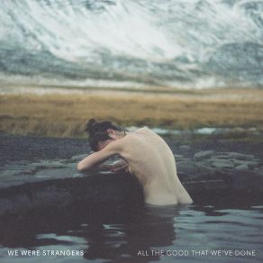 Download track All The Good That We've Done We Were Strangers