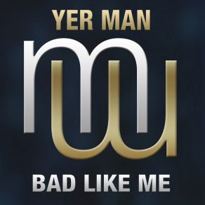 Download track Bad Like Me Yer Man