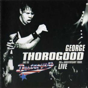 Download track Long Gone (Live) George Thorogood, The Destroyers