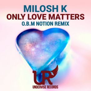 Download track Only Love Matters (O. B. M Notion Remix) Milosh KO. B. M Notion