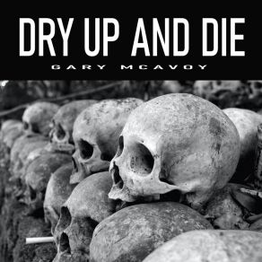 Download track Dry Up And Die Please Make It Quick Gary McAvoy