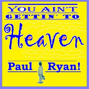 Download track You Ain't Gettin' To Heaven, Paul Ryan! PC Van Tassel