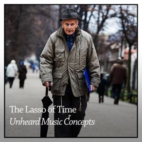 Download track The Lasso Of Time Unheard Music Concepts