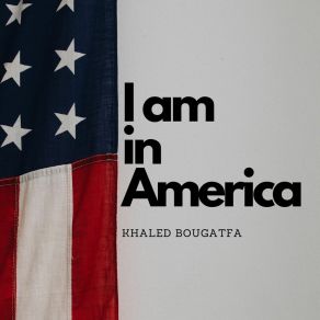 Download track I Am In America Khaled Bougatfa