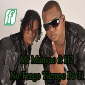 Download track No Tengo Tiempo Pa Ti MR. Manyao, H2