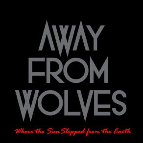 Download track Where The Sun Slipped From The Earth Away From Wolves