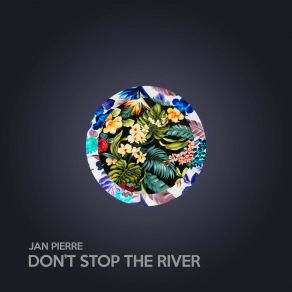 Download track Don't Stop The River Jan Pierre