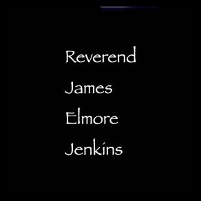 Download track Dark Rooms Reverend James Elmore Jenkins