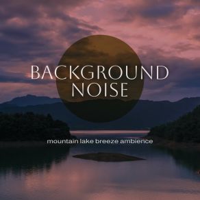 Download track Mountain Lake Breeze Ambience, Pt. 13 Thomas O'Reilly