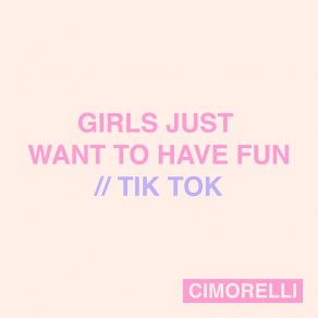 Download track Girls Just Want To Have Fun / Tik Tok Cimorelli