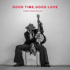 Download track Good Time, Good Love Syarif Hidayatullah