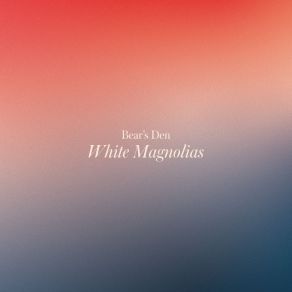 Download track White Magnolias Bear'S Den