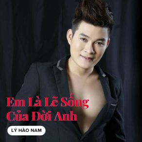 Download track Em Là Lẽ Sống Của Đời Anh Ly Hao Nam