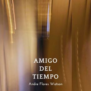 Download track Amigo Del Tiempo Andre Flores Watson