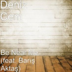 Download track Be Near Me Deniz Cem, Barış Aktaş