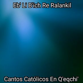 Download track B'elen Xk'ab'a Cantos Católicos En Q'eqchi'