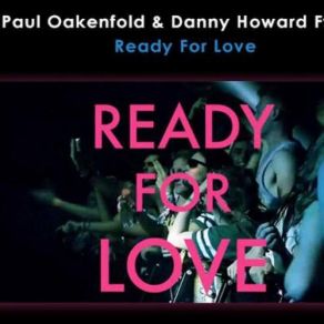 Download track Ready For Love (Original Mix) Paul Oakenfold, SPITFIRE, Danny Howard