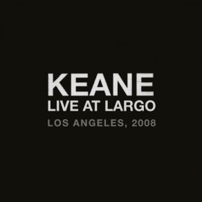 Download track This Is The Last Time (Live At Largo, Los Angeles, CA / 2008) Keane, Los Angeles, CA