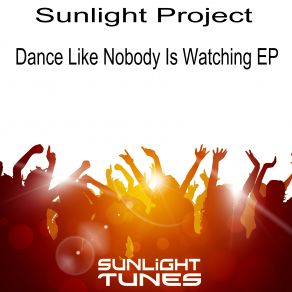 Download track Dance Like Nobody Is Watching Sunlight Project