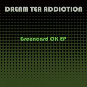 Download track Greencard OK Dream Tea Addiction