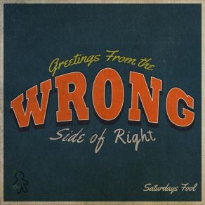 Download track Wrong Side Of Right Saturdays Fool