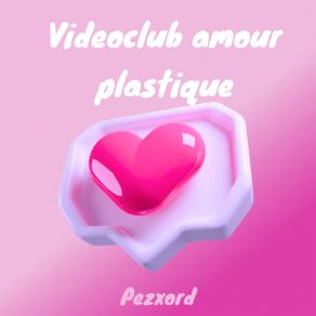 Download track Videoclub Amour Plastique Pezxord