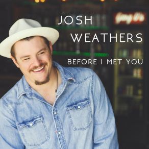 Download track Before I Met You Josh Weathers