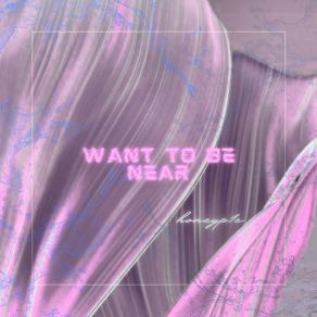 Download track Want To Be Near (Slowed) Honeyp1e