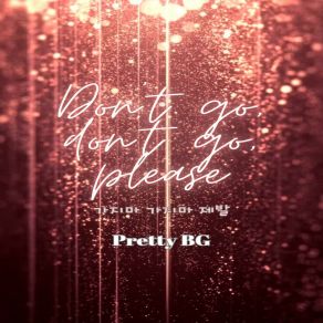 Download track Don't Go, Don't Go, Please Pretty BG