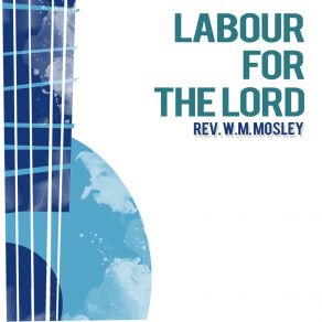 Download track Labor For The Lord Rev. W. M. Mosley