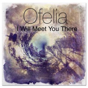 Download track I Will Meet You There Ofelia