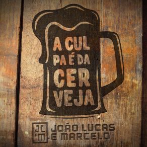 Download track A Culpa É Da Cerveja Joao Lucas & Marcelo