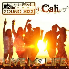 Download track Live My Life (Radio Edit) Cali, Young Sixx, Pressure Unit