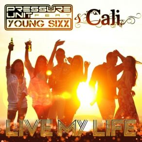 Download track Live My Life (Extended Mix) Cali, Young Sixx, Pressure Unit