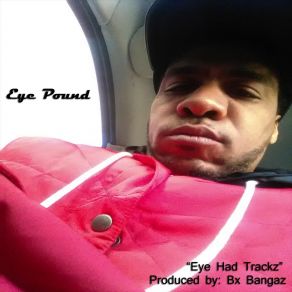 Download track Eye Had (Remix) Eye PoundBx Bangaz