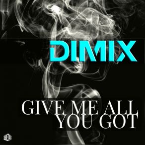 Download track Give Me All You Got (Original Mix) Dimix