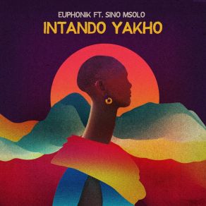 Download track Intando Yakho (Extended Version) EuphonikSino Msolo