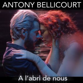 Download track A L'abri De Nous Antony Bellicourt