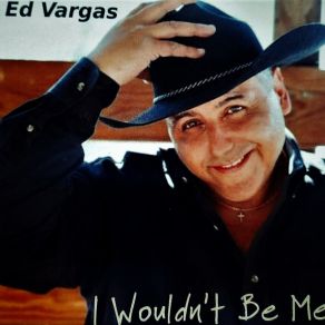 Download track I Wouldn't Be Me Ed Vargas